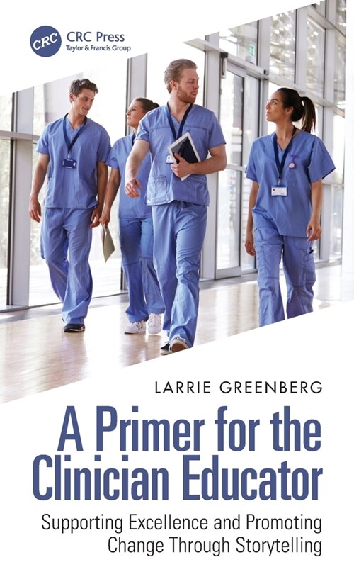 A Primer for the Clinician Educator : Supporting Excellence and Promoting Change Through Storytelling (Hardcover)