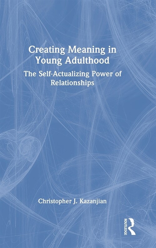 Creating Meaning in Young Adulthood : The Self-Actualizing Power of Relationships (Hardcover)