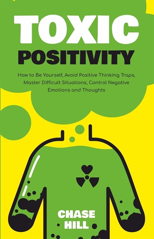 Toxic Positivity: How to Be Yourself, Avoid Positive Thinking Traps, Master Difficult Situations, Control Negative Emotions and Thoughts (Paperback)