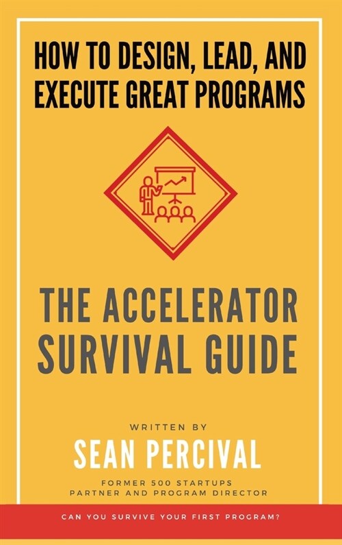 The Accelerator Survival Guide: How to lead, design and execute great programs (Hardcover)