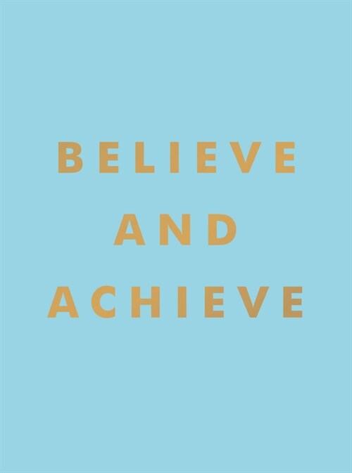Believe and Achieve : Inspirational Quotes and Affirmations for Success and Self-Confidence (Hardcover)