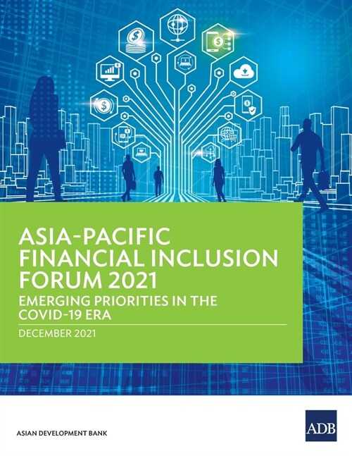 Asia-Pacific Financial Inclusion Forum 2021: Emerging Priorities in the COVID-19 Era (Paperback)