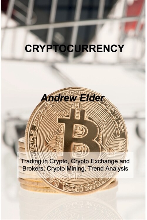 Cryptocurrency: Trading in Crypto, Crypto Exchange and Brokers, Crypto Mining, Trend Analysis (Paperback)