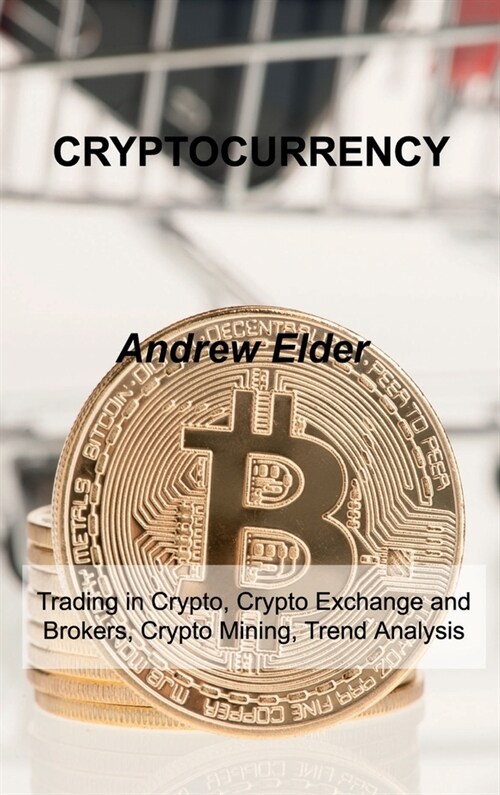 Cryptocurrency: Trading in Crypto, Crypto Exchange and Brokers, Crypto Mining, Trend Analysis (Hardcover)