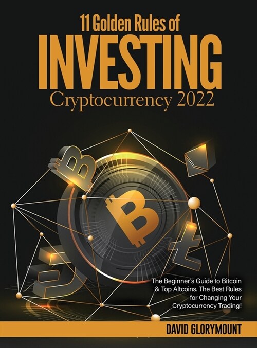 11 Golden Rules of Investing in Cryptocurrency 2022: The Beginners Guide to Bitcoin & Top Altcoins. The Best Rules for Changing Your Cryptocurrency T (Hardcover)