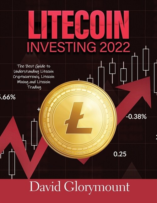 Litecoin Investing 202: The Best Guide to Understanding LitecoinCryptocurrency, Litecoin Mining and Litecoin Trading (Paperback)