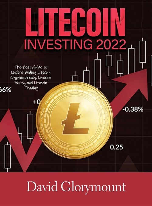 Litecoin Investing 2022: The Best Guide to Understanding Litecoin Cryptocurrency, Litecoin Mining and Litecoin Trading (Hardcover)