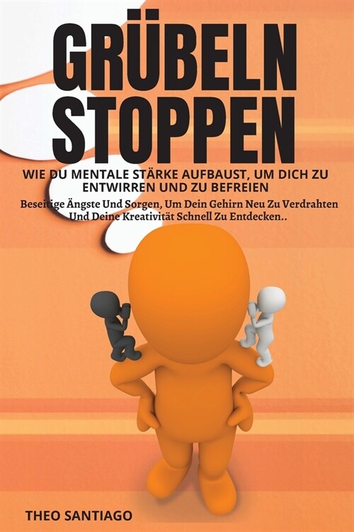 Gr?eln Stoppen: WIE DU MENTALE ST훀KE AUFBAUST, UM DICH ZU ENTWIRREN UND ZU BEFREIEN. Beseitige 훞gste Und Sorgen, Um Dein Gehirn Neu (Paperback, 2021 Ppb Color)