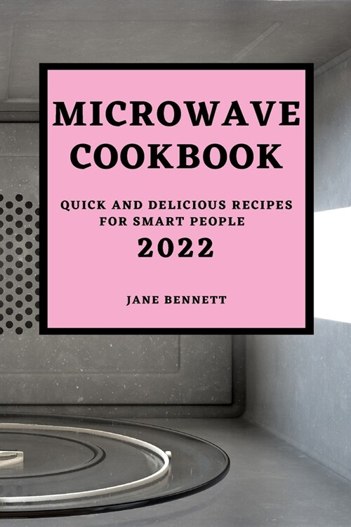 Microwave Cookbook 2022: Quick and Delicious Recipes for Smart People (Paperback)