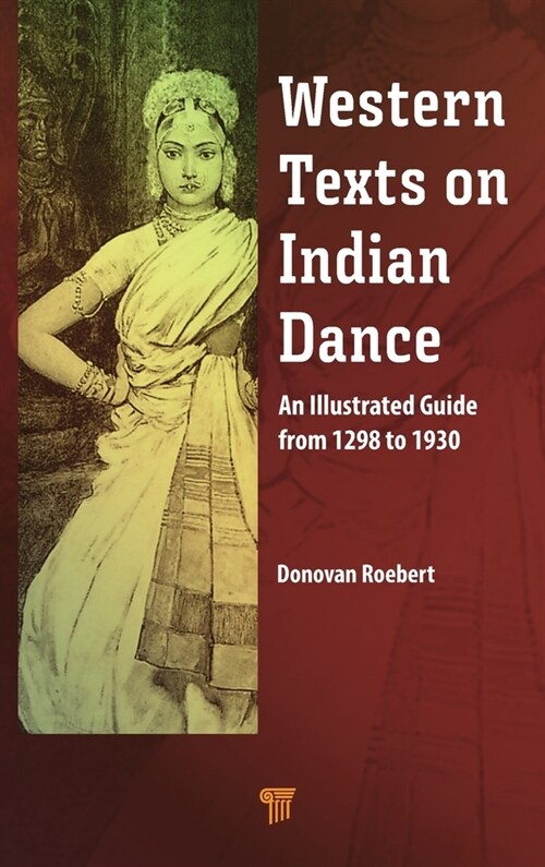 Western Texts on Indian Dance: An Illustrated Guide from 1298 to 1930 (Hardcover)