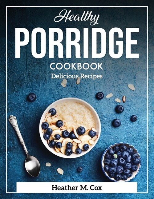 Healthy Porridge Cookbook: Delicious Recipes (Paperback)