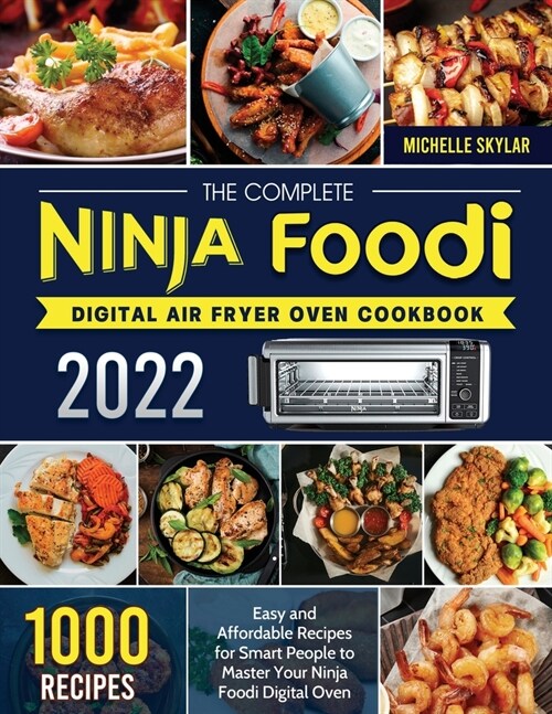 The Complete Ninja Foodi Digital Air Fryer Oven Cookbook: 1000 Easy and Affordable Recipes for Smart People to Master Your Ninja Foodi Digital Oven (Paperback)