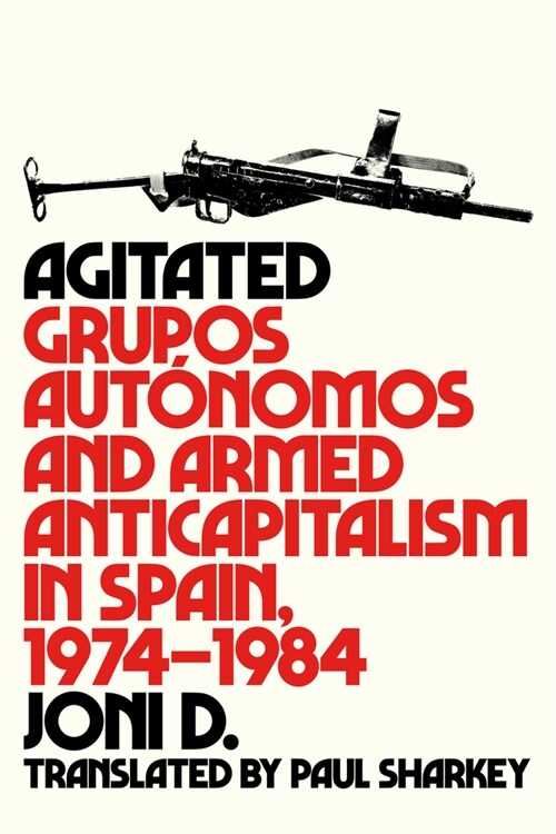 Agitated: Grupos Aut?omos and Armed Anticapitalism in Spain, 1974-1984 (Paperback)