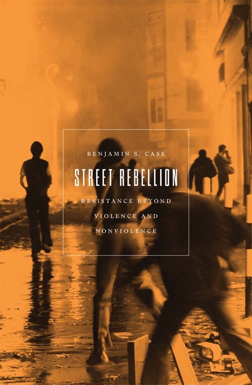 Street Rebellion : Resistance Beyond Violence and Nonviolence (Paperback)