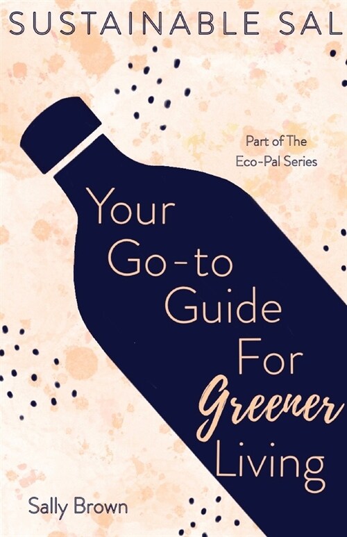 Sustainable Sal - Your Go-To Guide For Greener Living: Tips and Advice For A More Sustainable and Eco-Conscious Lifestyle (Paperback)