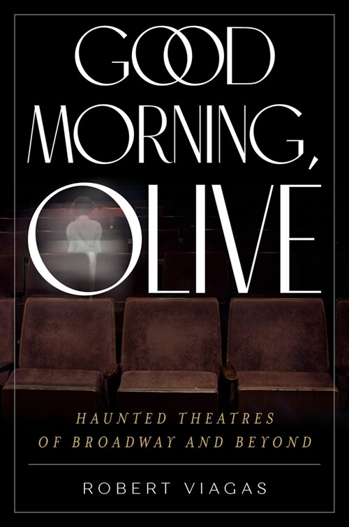 Good Morning, Olive: Haunted Theatres of Broadway and Beyond (Hardcover)