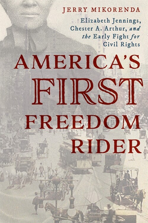 Americas First Freedom Rider: Elizabeth Jennings, Chester A. Arthur, and the Early Fight for Civil Rights (Paperback)