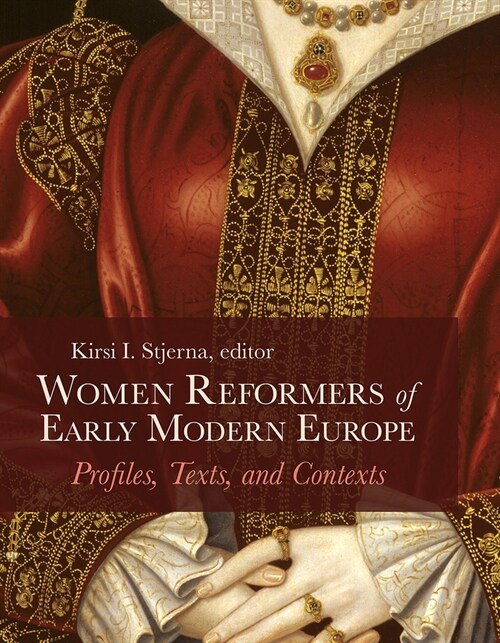 Women Reformers of Early Modern Europe: Profiles, Texts, and Contexts (Hardcover)