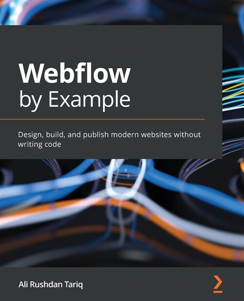 Webflow by Example : Design, build, and publish modern websites without writing code (Paperback)