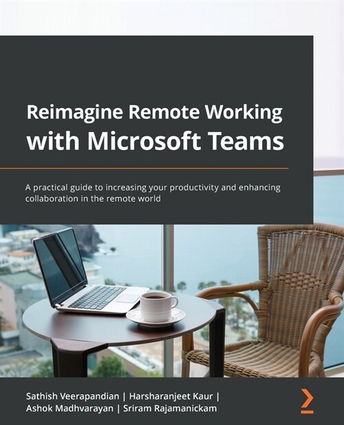 Reimagine Remote Working with Microsoft Teams : A practical guide to increasing your productivity and enhancing collaboration in the remote world (Paperback)