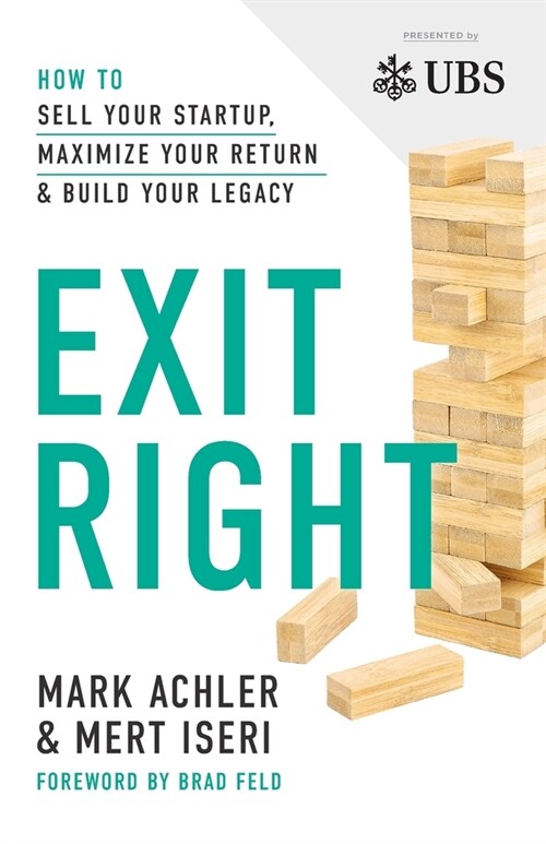 Exit Right: How to Sell Your Startup, Maximize Your Return and Build Your Legacy (Paperback)