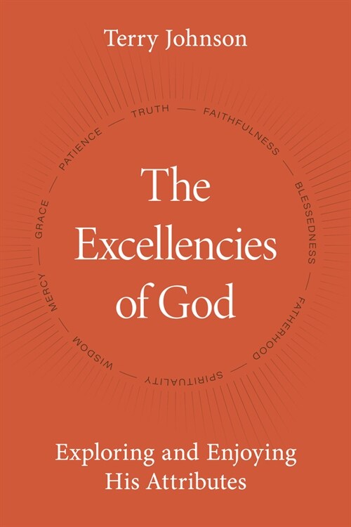 The Excellencies of God: Exploring and Enjoying His Attributes (Hardcover)