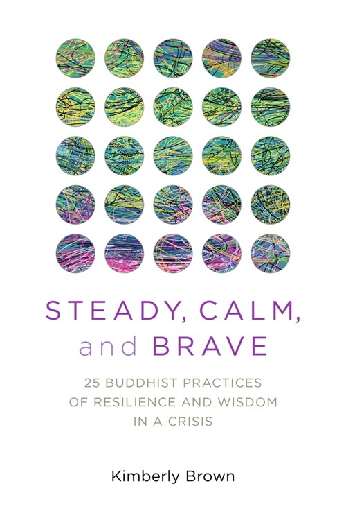 Steady, Calm, and Brave: 25 Buddhist Practices of Resilience and Wisdom in a Crisis (Paperback)