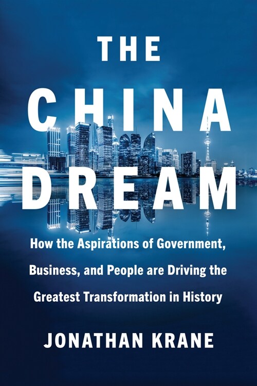 The China Dream: How the Aspirations of Government, Business, and People Are Driving the Greatest Transformation in History (Hardcover)