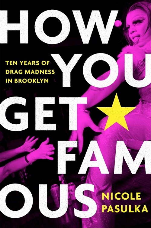 How You Get Famous: Ten Years of Drag Madness in Brooklyn (Hardcover)