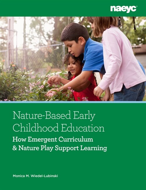 Nature-Based Early Childhood Education: How Emergent Curriculum and Nature Play Support Learning (Paperback)