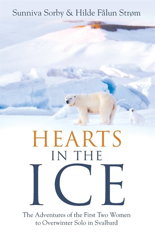 Hearts in the Ice: The Adventures of the First Two Women to Overwinter Solo in Svalbard (Paperback)