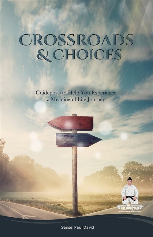 Sensei Self Development Series: CROSSROADS AND CHOICES: Guideposts to Help You Experience a Meaningful Life Journey (Paperback)