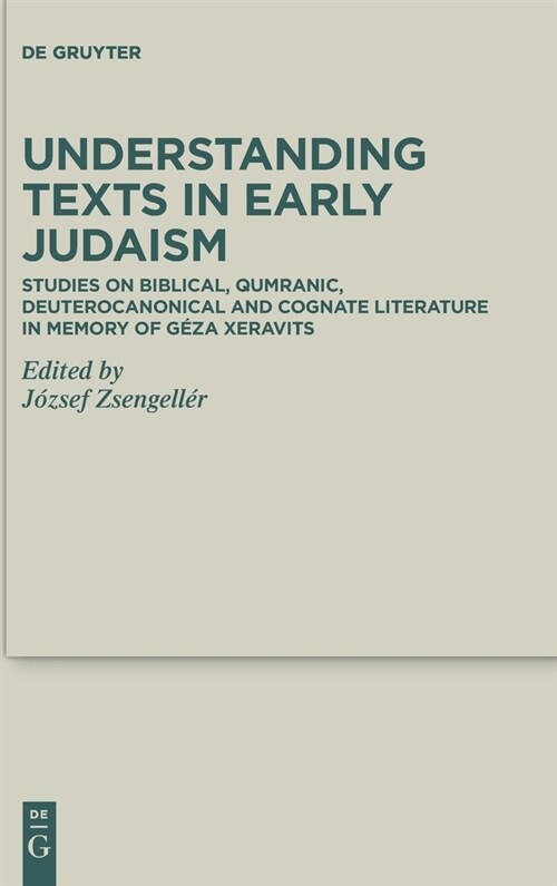 Understanding Texts in Early Judaism: Studies on Biblical, Qumranic, Deuterocanonical and Cognate Literature in Memory of G?a Xeravits (Hardcover)