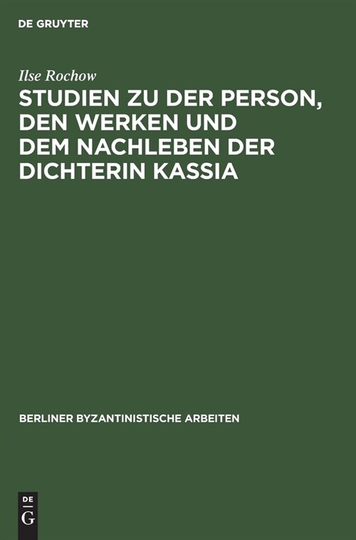Studien zu der Person, den Werken und dem Nachleben der Dichterin Kassia (Hardcover, Reprint 2021)