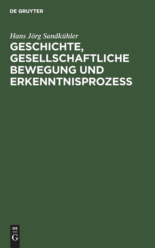 Geschichte, Gesellschaftliche Bewegung Und Erkenntnisprozess: Studien Zur Dialektik Der Theorieentwicklung in Der B?gerlichen Gesellschaft (Hardcover, Reprint 2021)