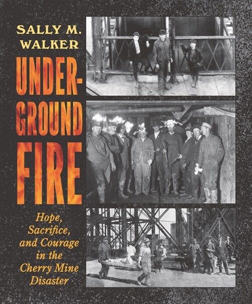 Underground Fire: Hope, Sacrifice, and Courage in the Cherry Mine Disaster (Hardcover)