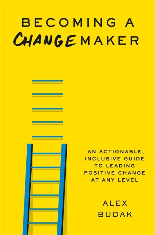 Becoming a Changemaker: An Actionable, Inclusive Guide to Leading Positive Change at Any Level (Hardcover)