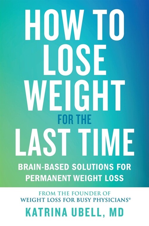 How to Lose Weight for the Last Time: Brain-Based Solutions for Permanent Weight Loss (Hardcover)