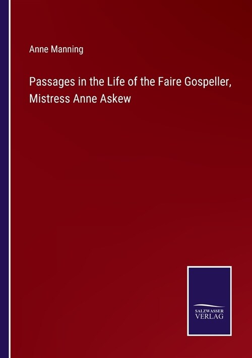 Passages in the Life of the Faire Gospeller, Mistress Anne Askew (Paperback)