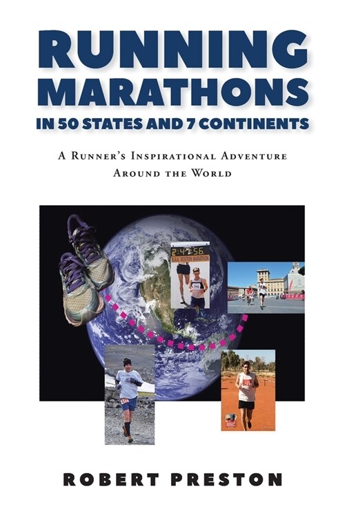 Running Marathons in 50 States and 7 Continents: A Runners Inspirational Adventure Around the World (Paperback)