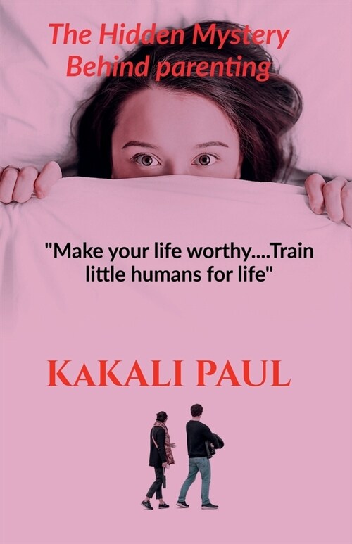 The Hidden Mystery Behind Parenting: Make your Life Worthy.....train little humans for life (Paperback)