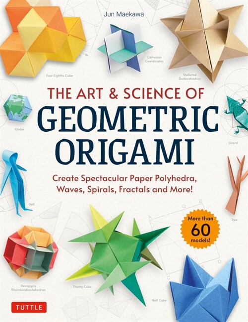 The Art & Science of Geometric Origami: Create Spectacular Paper Polyhedra, Waves, Spirals, Fractals and More! (More Than 60 Models!) (Paperback)
