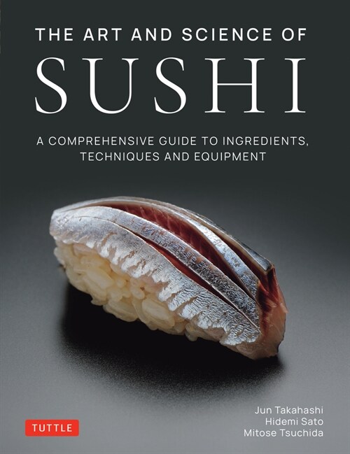 The Art and Science of Sushi: A Comprehensive Guide to Ingredients, Techniques and Equipment (Hardcover)