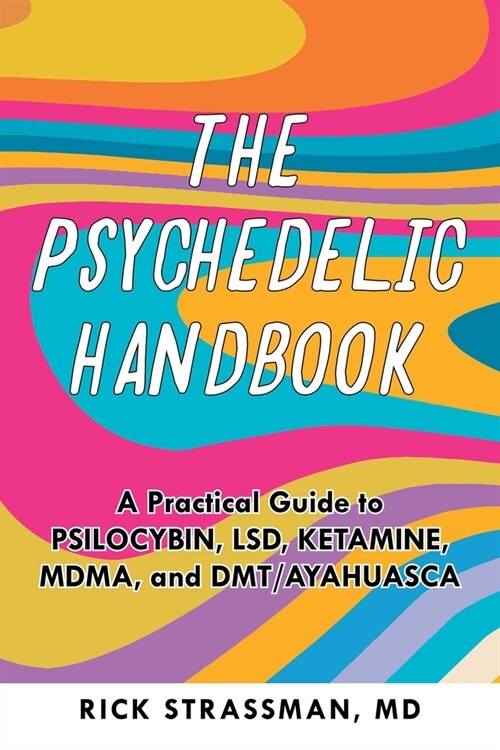 The Psychedelic Handbook: A Practical Guide to Psilocybin, Lsd, Ketamine, Mdma, and Dmt/Ayahuasca (Paperback)