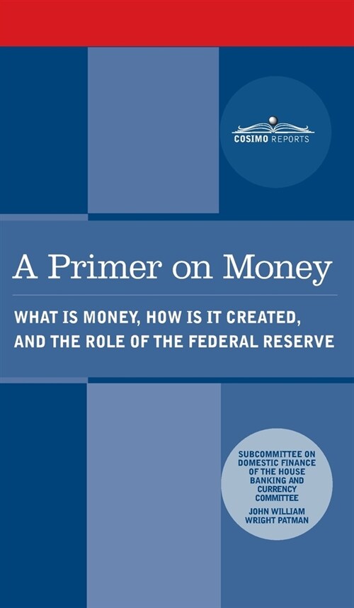 Primer on Money: What is Money, How Is It Created, and the Role of the Federal Reserve (Hardcover)