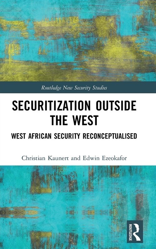 Securitization Outside the West : West African Security Reconceptualised (Hardcover)