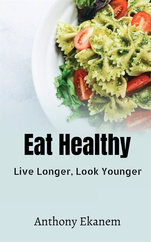 Eat Healthy: Live Longer, Look Younger (Paperback)