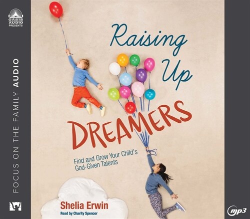 Raising Up Dreamers: Find and Grow Your Childs God-Given Talents (MP3 CD)