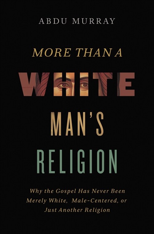 More Than a White Mans Religion: Why the Gospel Has Never Been Merely White, Male-Centered, or Just Another Religion (Hardcover)