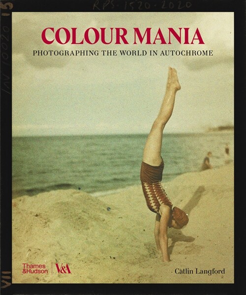 Colour Mania (Victoria and Albert Museum) : Photographing the World in Autochrome (Hardcover)